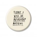 YM Sketch-Today I Will Do Absolutely Nothing Button Pin